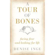 A Tour of Bones Facing Fear and Looking for Life by Inge, Denise, 9781472913074