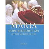 Maria Pope Benedict XVI on the Mother of God by Benedict XVI, Pope Emeritus, 9781586173074