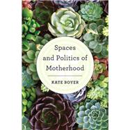 Spaces and Politics of Motherhood by Boyer, Kate, 9781786603074
