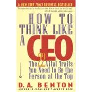 How to Think Like a CEO The 22 Vital Traits You Need to Be the Person at the Top by Benton, D. A., 9780446673075