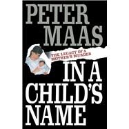 In a Child's Name Legacy of a Mother's Murder by Maas, Peter, 9781501153075