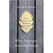 When Awareness Becomes Natural A Guide to Cultivating Mindfulness in Everyday Life by TEJANIYA, SAYADAW U, 9781611803075