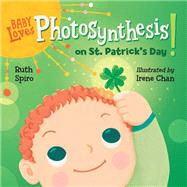 Baby Loves Photosynthesis on St. Patrick's Day! by Spiro, Ruth; Chan, Irene, 9781623543075