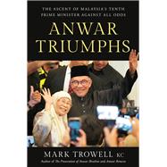 Anwar Triumphs The Ascent of Malaysias Tenth Prime Minister Against All Odds by Trowell, Mark, 9789815113075