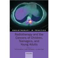 Radiotherapy and the Cancers of Children, Teenagers and Young Adults by Boterberg, Tom; Dieckmann, Karin; Gaze, Mark, 9780198793076