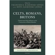 Celts, Romans, Britons Classical and Celtic Influence in the Construction of British Identities by Kaminski-Jones, Francesca; Kaminski-Jones, Rhys, 9780198863076