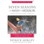 Seven Seasons of the Man in the Mirror : Guidance for Each Major Phase of Your Life by Patrick Morley, Author of The Man in the Mirror, 9780310243076