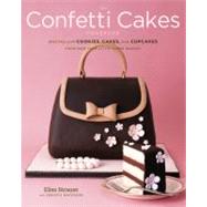 The Confetti Cakes Cookbook Spectacular Cookies, Cakes, and Cupcakes from New York City's Famed Bakery by Strauss, Elisa; Matheson, Christie, 9780316113076