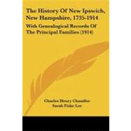 History of New Ipswich, New Hampshire, 1735-1914 : With Genealogical Records of the Principal Families (1914) by Chandler, Charles Henry; Lee, Sarah Fiske, 9781104393076