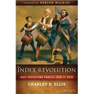 The Index Revolution Why Investors Should Join It Now by Ellis, Charles D.; Malkiel, Burton G., 9781119313076