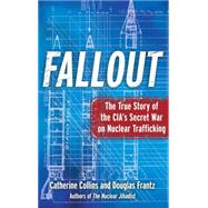 Fallout The True Story of the CIA's Secret War on Nuclear Trafficking by Collins, Catherine; Frantz, Douglas, 9781439183076
