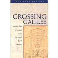Crossing Galilee Architectures of Contact in the Occupied Land of Jesus by Sawicki, Marianne, 9781563383076