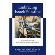 Embracing Israel/Palestine A Strategy to Heal and Transform the Middle East by Lerner, Michael, 9781583943076