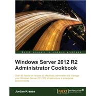 Windows Server 2012 R2 Administrator Cookbook by Krause, Jordan, 9781784393076