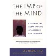 Imp of the Mind : Exploring the Silent Epidemic of Obsessive Bad Thoughts by Baer, Lee (Author), 9780452283077