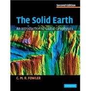 The Solid Earth: An Introduction to Global Geophysics by C. M. R. Fowler, 9780521893077