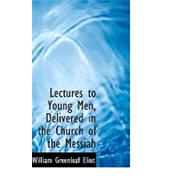 Lectures to Young Men, Delivered in the Church of the Messiah by Eliot, William Greenleaf, Jr., 9780554703077
