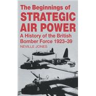 The Beginnings of Strategic Air Power: A History of the British Bomber Force 1923-1939 by Jones; Neville, 9780714633077