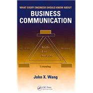 What Every Engineer Should Know About Business Communication by Wang,John X., 9781138423077