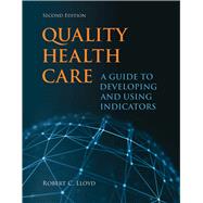 Quality Health Care A Guide to Developing and Using Indicators by Lloyd, Robert, 9781284023077