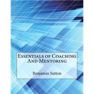 Essentials of Coaching and Mentoring by Sutton, Benjamin L., 9781507553077
