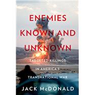 Enemies Known and Unknown Targeted Killings in America's Transnational Wars by McDonald, Jack, 9780190683078