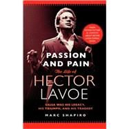 Passion and Pain The Life of Hector Lavoe by Shapiro, Marc, 9780312373078