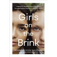 Girls on the Brink Helping Our Daughters Thrive in an Era of Increased Anxiety, Depression, and Social Media by Nakazawa, Donna Jackson, 9780593233078