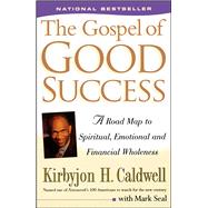 The Gospel of Good Success A Road Map to Spiritual, Emotional and Financial Wholeness by Caldwell, Kirbyjon H.; Seal, Mark, 9780684863078