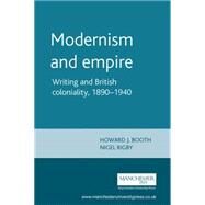 Modernism and empire Writing and British coloniality, 1890-1940 by Booth, Howard J.; Rigby, Nigel, 9780719053078