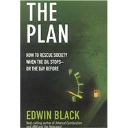 Plan : How to Rescue Society the Day the Oil Stops - or Perhaps Just Before It Does by Black, Edwin R., 9780914153078