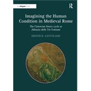 Imagining the Human Condition in Medieval Rome: The Cistercian fresco cycle at Abbazia delle Tre Fontane by Aavitsland,Kristin B., 9781138273078