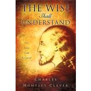 The Wise Shall Understand by Clever, Charles Huntley, 9781607913078