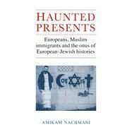 Haunted presents Europeans, Muslim immigrants and the onus of European-Jewish histories by Nachmani, Amikam, 9781784993078