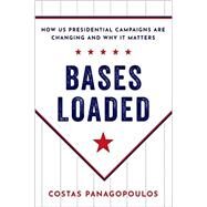 Bases Loaded How US Presidential Campaigns Are Changing and Why It Matters by Panagopoulos, Costas, 9780197533079