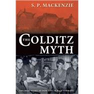 The Colditz Myth British and Commonwealth Prisoners of War in Nazi Germany by MacKenzie, S. P., 9780199203079
