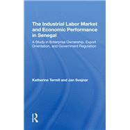 The Industrial Labor Market And Economic Performance In Senegal by Terrell, Katherine; Svejnar, Jan, 9780367293079