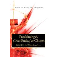 Proclaiming the Great Ends of the Church by Small, Joseph D., 9780664503079