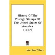 History of the Postage Stamps of the United States of America by Tiffany, John Kerr, 9781437243079