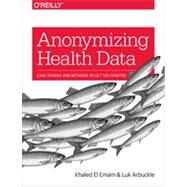 Anonymizing Health Data by Emam, Khaled El; Arbuckle, Luk, 9781449363079