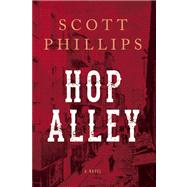 Hop Alley A Novel by Phillips, Scott, 9781619023079