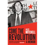 Come the Revolution A Memoir by Mitchell, Alex, 9781742233079