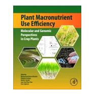 Plant Macronutrient Use Efficiency by Hossain, Mohammad Anwar; Kamiya, Takehiro; Burritt, David J.; Tran, Lam-son Phan; Fujiwara, Toru, 9780128113080