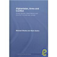 Afghanistan, Arms and Conflict: Armed Groups, Disarmament and Security in a Post-War Society by Bhatia; Michael Vinay, 9780415453080