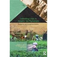 Unfolding Crisis in Assams Tea Plantations: Employment and Occupational Mobility by Mishra,Deepak K., 9780415523080