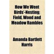 How We Went Birds' Nesting: Field, Wood and Meadow Rambles by Harris, Amanda Bartlett, 9781459083080