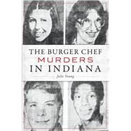 The Burger Chef Murders in Indiana by Young, Julie, 9781467143080