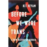 Before We Were Trans A New History of Gender by Heyam, Dr. Kit, 9781541603080