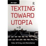 Texting Toward Utopia: Kids, Writing, and Resistance by Agger,Ben, 9781612053080