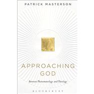 Approaching God Between Phenomenology and Theology by Masterson, Patrick, 9781623563080